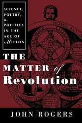 Cover Art for 9780801485251, The Matter of Revolution: Science, Poetry, and Politics in the Age of Milton by John Rogers