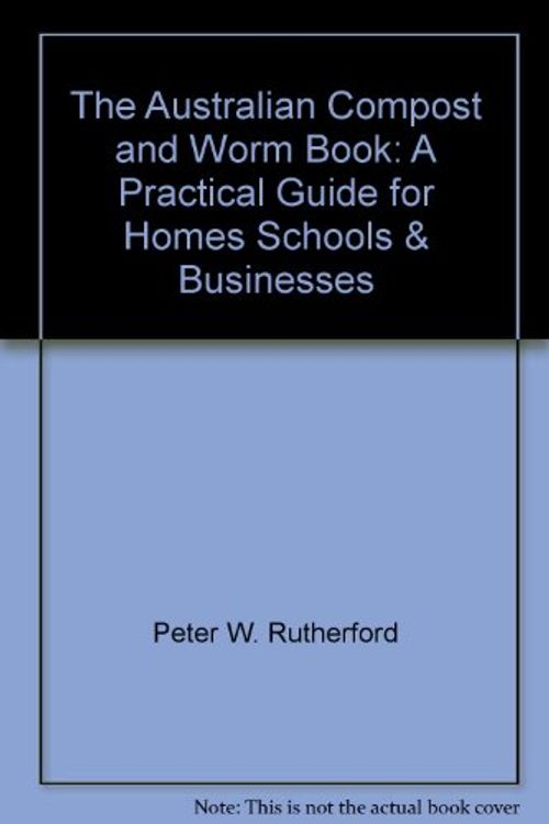 Cover Art for 9780947068233, The Australian Compost and Worm Book: A Practical Guide for Homes, Schools & Businesses by Peter W. Rutherford