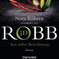 Cover Art for 9783734106217, Aus süßer Berechnung by Robb, J. D.