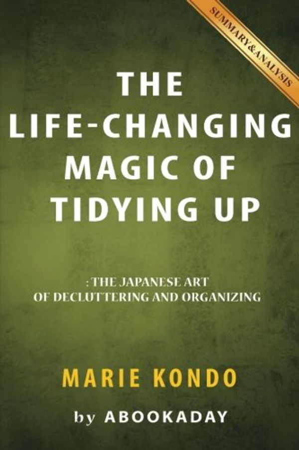 Cover Art for 9781535284721, The Life-Changing Magic of Tidying Up: (The Japanese Art of Decluttering and Organizing) by Marie Kondo | Summary & Analysis by Abookaday