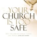 Cover Art for 9780310331230, Your Church Is Too Safe: Why Following Christ Turns the World Upside-Down by Mark Buchanan