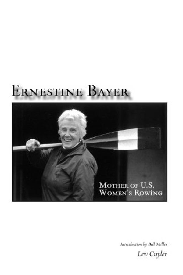 Cover Art for 9781419644252, Ernestine Bayer: Mother of US Women's Rowing by Lew Cuyler