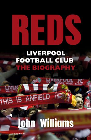 Cover Art for 9781845966829, Reds: Liverpool Football Club - The Biography by John Williams