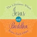 Cover Art for 9781401950439, The Lifetimes When Jesus and Buddha Knew Each Other: A History of Mighty Companions by Gary Renard