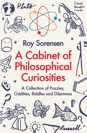 Cover Art for 9781846685224, A Cabinet of Philosophical Curiosities by Roy Sorensen