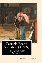 Cover Art for 9781719122795, Patricia Brent, Spinster (1918). By: Herbert Jenkins: Humorous Novel by Herbert Jenkins