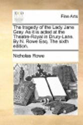 Cover Art for 9781170751046, The Tragedy of the Lady Jane Gray. as It Is Acted at the Theatre-Royal in Drury-Lane. by N. Rowe Esq. the Sixth Edition. by Nicholas Rowe