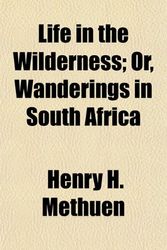 Cover Art for 9781150044878, Life in the Wilderness; Or, Wanderings in South Africa by Henry H. Methuen