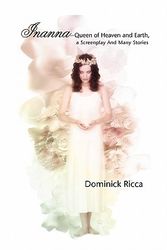 Cover Art for 9781456858605, Inanna-Queen of Heaven and Earth, a Screenplay And Many Stories by Dominick Ricca