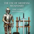 Cover Art for 9798200190249, The Use of Medieval Weaponry by Eric Lowe