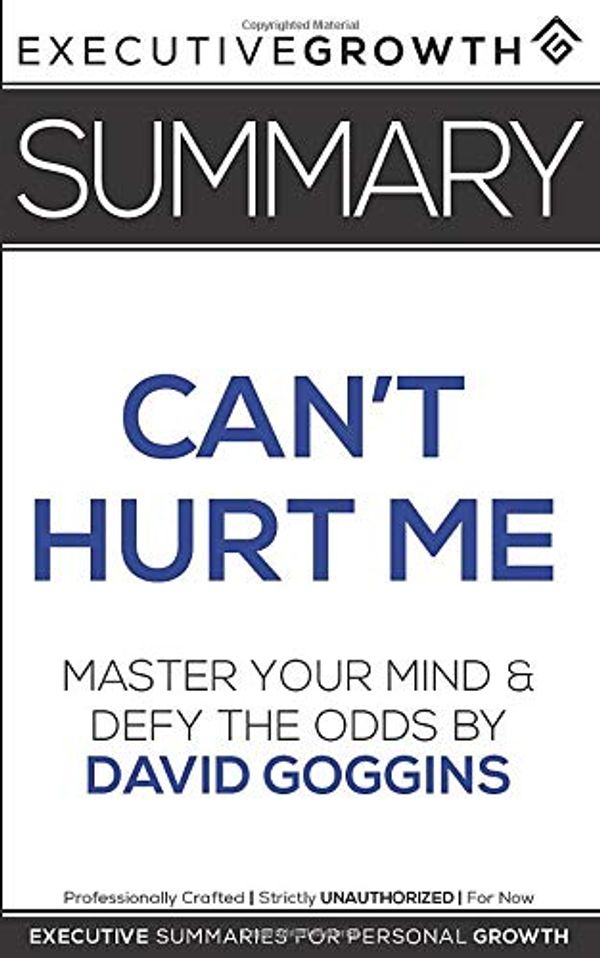 Cover Art for 9781076005755, Summary: Can't Hurt Me - Master Your Mind and Defy the Odds by David Goggins by ExecutiveGrowth Summaries