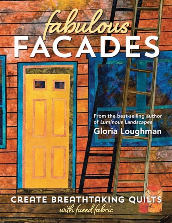 Cover Art for 9781617453441, Fabulous Facades--Create Breathtaking Quilts with Fused Fabric by Gloria Loughman