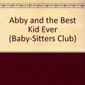 Cover Art for 9780606131605, Abby and the Best Kid Ever (Baby-sitters Club) by Ann M. Martin