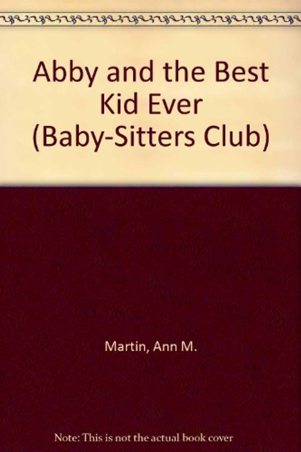Cover Art for 9780606131605, Abby and the Best Kid Ever (Baby-sitters Club) by Ann M. Martin