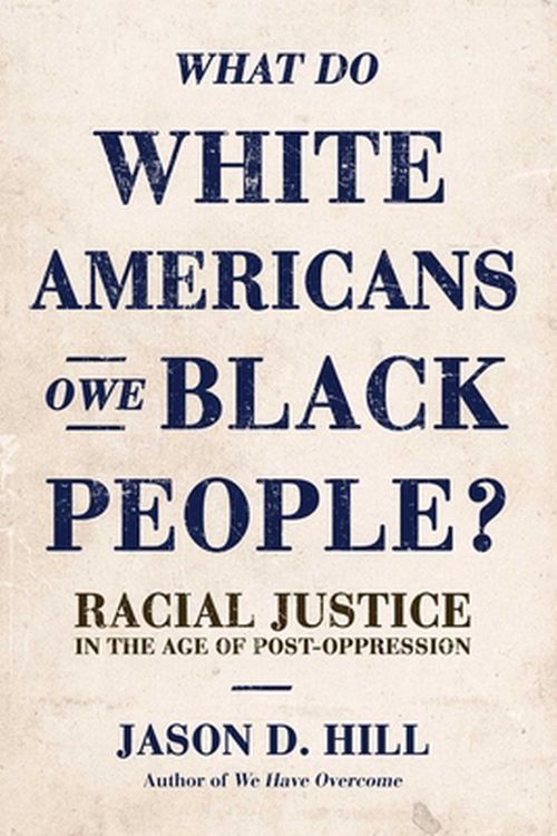 Cover Art for 9781642937947, What Do White Americans Owe Black People: Racial Justice in the Age of Post-Oppression by Jason D. Hill