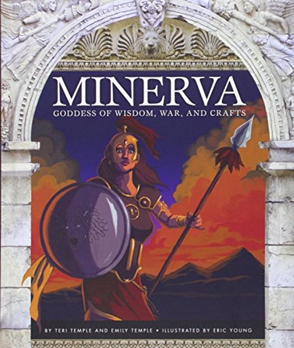 Cover Art for 9781631437212, Minerva: Goddess of Wisdom, War, and Crafts (Roman Mythology) by Teri Temple, Emily Temple