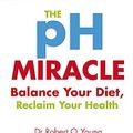 Cover Art for 8601404284892, The PH Miracle: Balance Your Diet, Reclaim Your Health by Robert Young