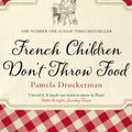 Cover Art for B006TF6VBC, French Children Don't Throw Food by Pamela Druckerman