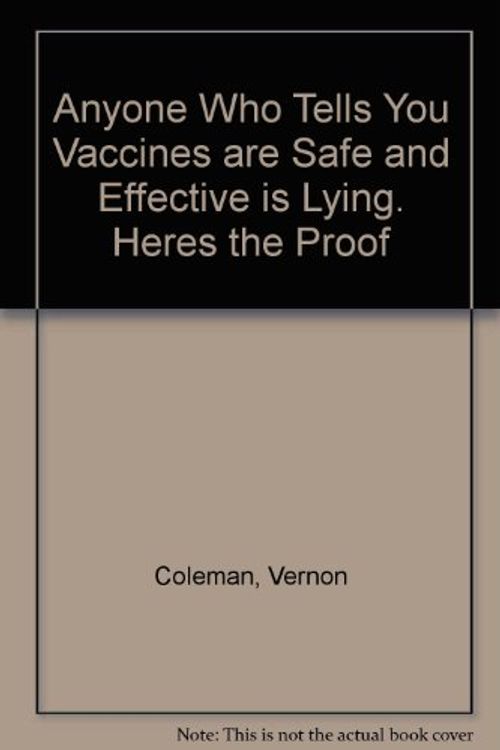 Cover Art for 9781898947011, Anyone Who Tells You Vaccines are Safe and Effective is Lying. Heres the Proof by Vernon Coleman