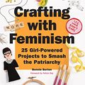 Cover Art for B01A4ANS0O, Crafting with Feminism: 25 Girl-Powered Projects to Smash the Patriarchy by Bonnie Burton