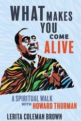 Cover Art for 9781506474656, What Makes You Come Alive: A Spiritual Walk with Howard Thurman by Brown, Lerita Coleman