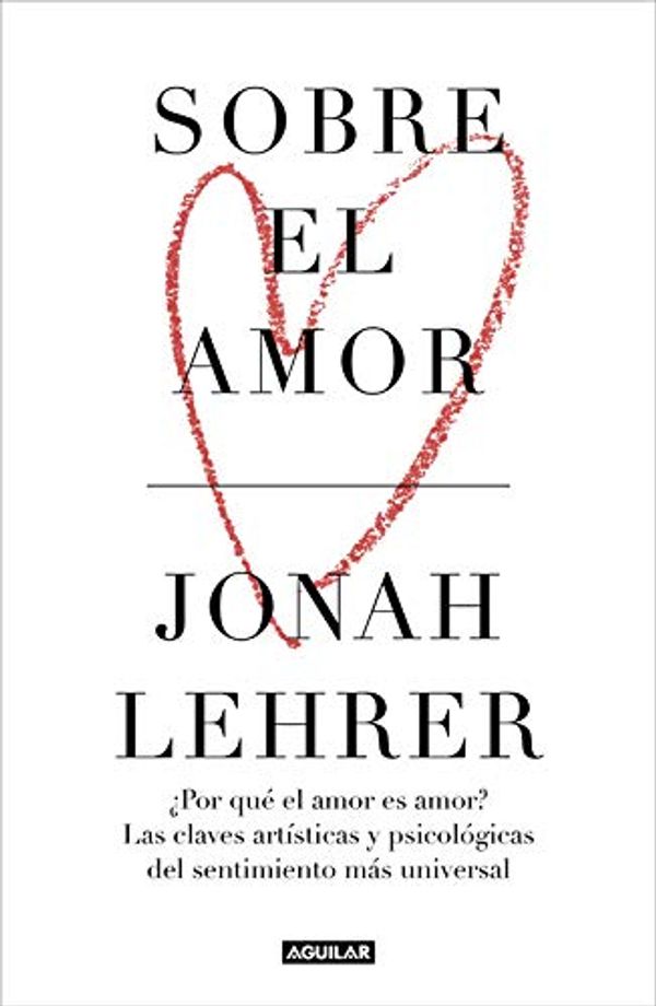 Cover Art for 9788403518476, Sobre el amor: ¿Por qué el amor es amor? Las claves artísticas y psicológicas del sentimiento más universal by Jonah Lehrer