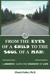 Cover Art for 9781795448628, From the Eyes of a Child to the Soul of a Man: A Journey along the Highway of Life by Fuller Ph.D., Chuck
