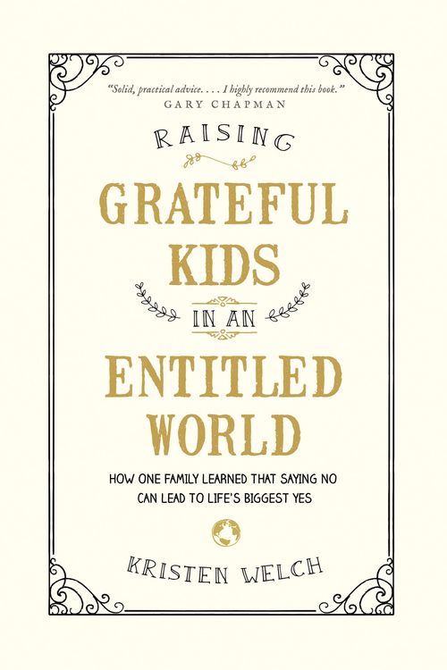 Cover Art for 9781496405296, Raising Grateful Kids in an Entitled World: How One Family Learned That Saying No Can Lead to Life's Biggest Yes by Kristen Welch