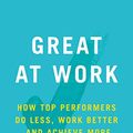 Cover Art for B073BLMXD7, Great at Work: How Top Performers Do Less, Work Better, and Achieve More by Morten T. Hansen
