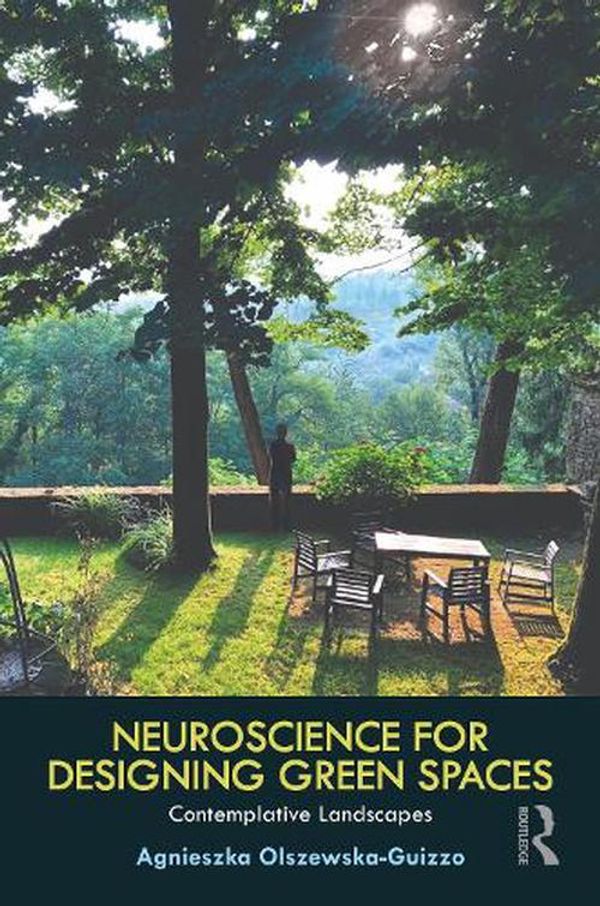 Cover Art for 9781032280639, Neuroscience for Designing Green Spaces: Contemplative Landscapes by Olszewska-Guizzo, Agnieszka