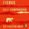 Cover Art for B092DT4PCF, Fierce Self-Compassion: How Women Can Use Self-Compassion to Stand Up, Claim Their Power, and Speak the Truth by Dr. Kristin Neff