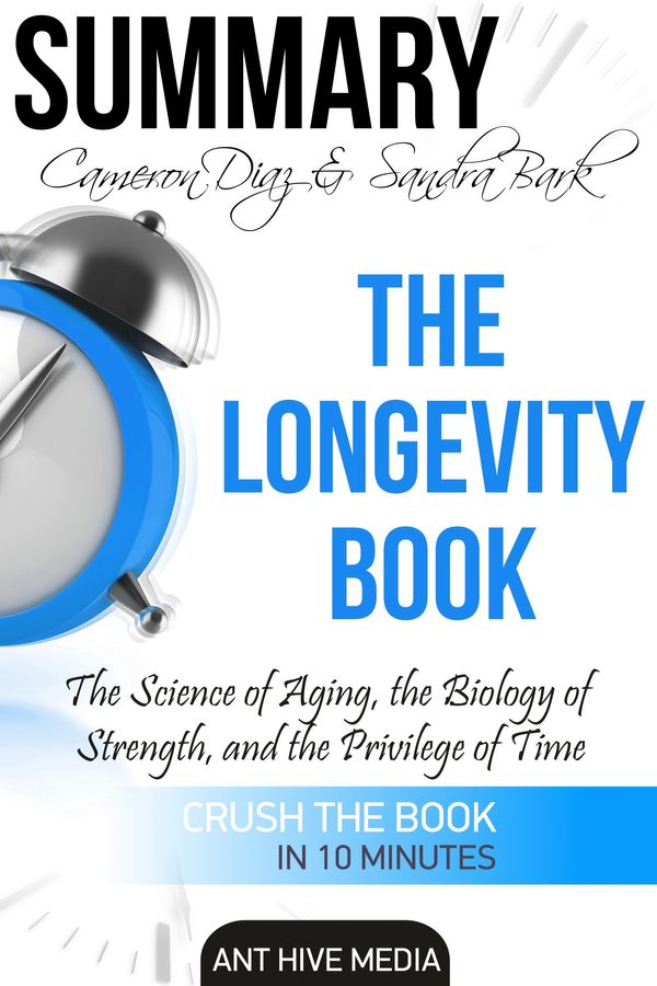 Cover Art for 9781370069521, Cameron Diaz & Sandra Bark's The Longevity Book: The Science of Aging, the Biology of Strength and the Privilege of Time Summary by Ant Hive Media
