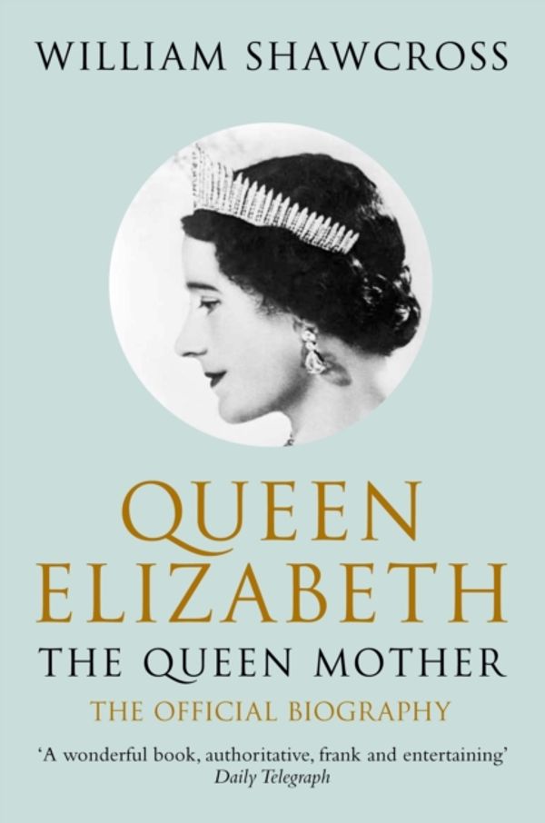 Cover Art for 9780330434300, Queen Elizabeth: The Queen Mother by William Shawcross