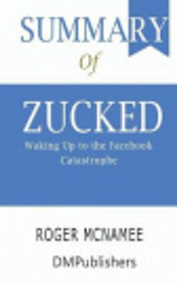 Cover Art for 9781072320371, Summary of Zucked: Waking Up to the Facebook Catastrophe; Roger McNamee by Dmpublishers