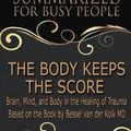 Cover Art for 9781797433134, The Body Keeps the Score - Summarized for Busy People: Brain, Mind, and Body in the Healing of Trauma: Based on the Book by Bessel van der Kolk MD by Goldmine Reads