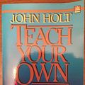 Cover Art for 9780385290074, Teach Your Own by John Holt