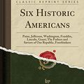 Cover Art for 9781332916122, Six Historic Americans: Paine, Jefferson, Washington, Franklin, Lincoln, Grant; The Fathers and Saviors of Our Republic, Freethinkers (Classic Reprint) by John Eleazer Remsburg