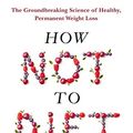 Cover Art for B07X1437RN, How Not To Diet: The Groundbreaking Science of Healthy, Permanent Weight Loss by Michael Greger, MD, Michael Greger, MD