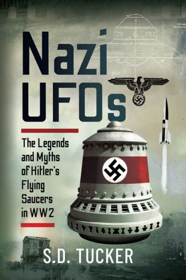 Cover Art for 9781399071567, Nazi UFOs: The Legends and Myths of Hitlers Flying Saucers in WW2 by S D Tucker