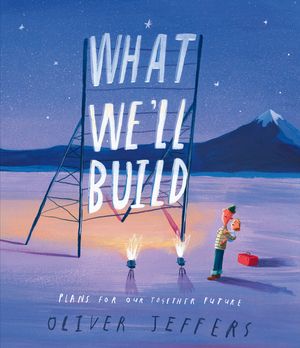 Cover Art for 9780008382209, What We’ll Build: Plans for Our Together Future by Oliver Jeffers