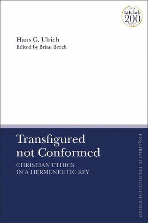 Cover Art for 9780567700414, Transfigured Not Conformed: Christian Ethics in a Hermeneutic Key by Emeritus Professor Hans G. Ulrich