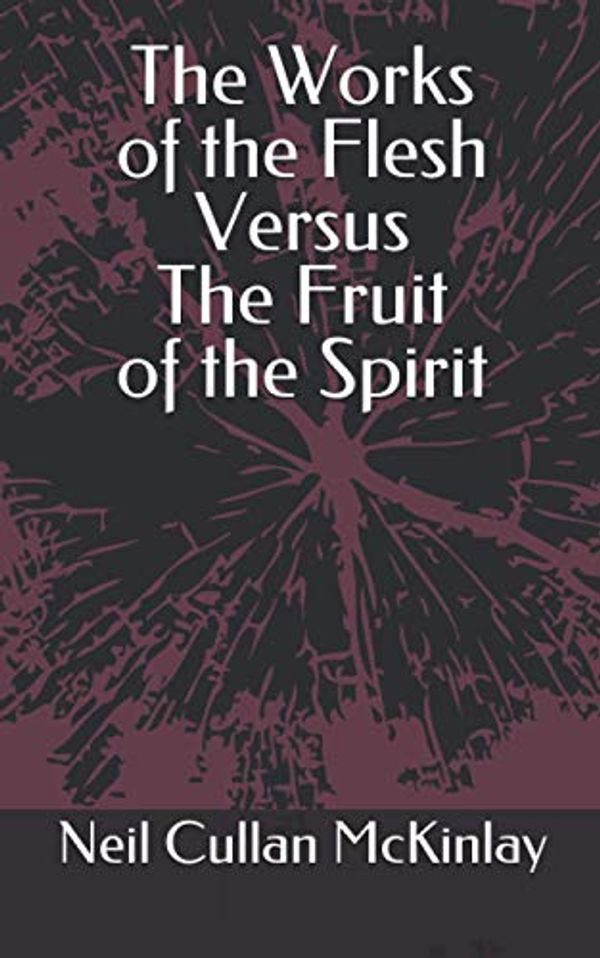 Cover Art for 9798686041738, The Works of the Flesh Versus The Fruit of the Spirit by Neil Cullan McKinlay
