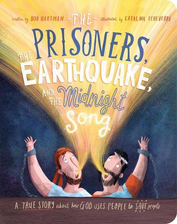 Cover Art for 9781784987008, The Prisoners, the Earthquake and the Midnight Song Board Book: A True Story about How God Uses People to Save People (Tales that Tell the Truth) by Bob Hartman