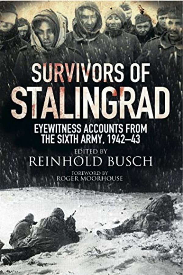 Cover Art for B00OZ3I186, Survivors of Stalingrad: Eyewitness Accounts from the 6th Army, 1942-43 by Reinhold Busch