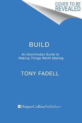 Cover Art for 9780063046061, Build: An Unorthodox Guide to Making Things Worth Making by Tony Fadell