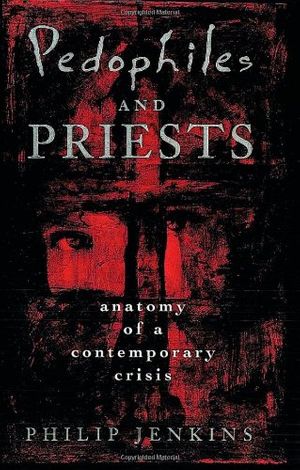 Cover Art for 9780195145977, Pedophiles and Priests: Anatomy of a Contemporary Crisis by Philip Jenkins