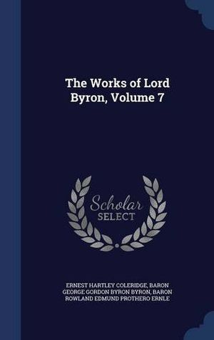 Cover Art for 9781297963537, The Works of Lord Byron, Volume 7 by Ernest Hartley Coleridge,Baron George Gordon Byron Byron,Baron Rowland Edmund Prothero Ernle