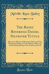 Cover Art for 9780332126890, The Right Reverend Daniel Sylvester Tuttle: Missionary Bishop of Montana, Idaho and Utah, Missionary Bishop of Utah, Bishop of Missouri, and Presiding Bishop of the American Church (Classic Reprint) by Bailey, Melville Knox