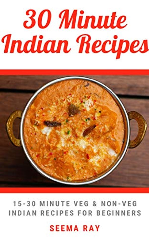 Cover Art for B07RVG57WQ, 30 minute Indian Recipes: 15-30 Minute Easy Veg & Non-Veg Indian Recipes for Beginners (Easy Indian Recipes Book 2) by Seema Ray