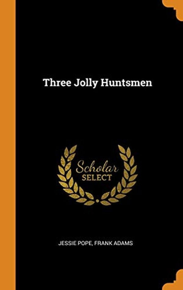 Cover Art for 9780342509591, Three Jolly Huntsmen by Jessie Pope, Frank Adams